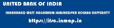 UNITED BANK OF INDIA  JHARKHAND WEST SINGHBHUM JAMSHEDPUR KOLHAN UNIVERSITY  ifsc code